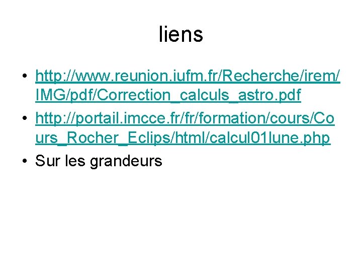 liens • http: //www. reunion. iufm. fr/Recherche/irem/ IMG/pdf/Correction_calculs_astro. pdf • http: //portail. imcce. fr/fr/formation/cours/Co