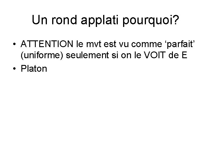 Un rond applati pourquoi? • ATTENTION le mvt est vu comme ‘parfait’ (uniforme) seulement