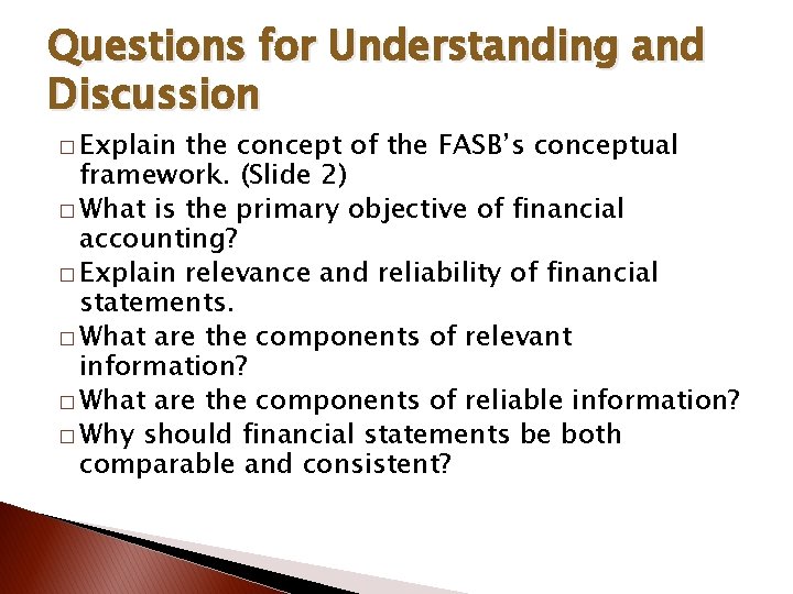 Questions for Understanding and Discussion � Explain the concept of the FASB’s conceptual framework.