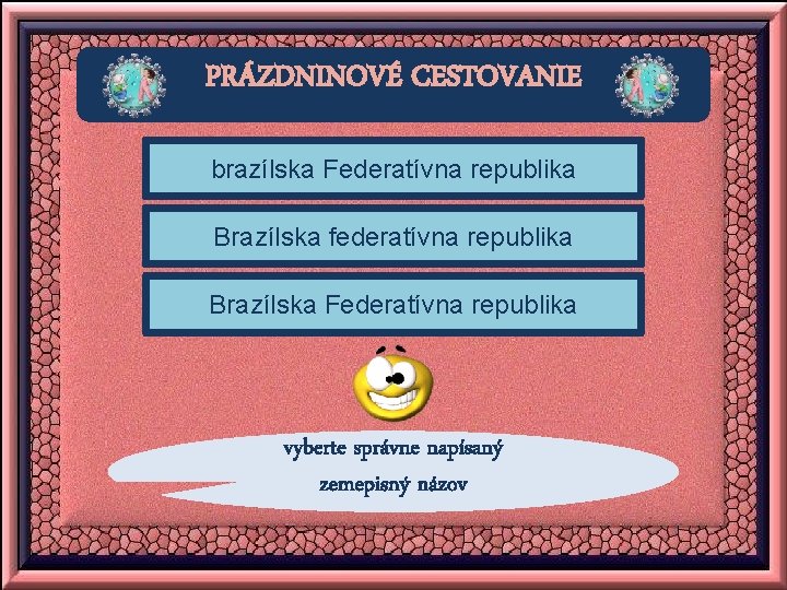 PRÁZDNINOVÉ CESTOVANIE brazílska Federatívna republika Brazílska federatívna republika Brazílska Federatívna republika vyberte správne napísaný