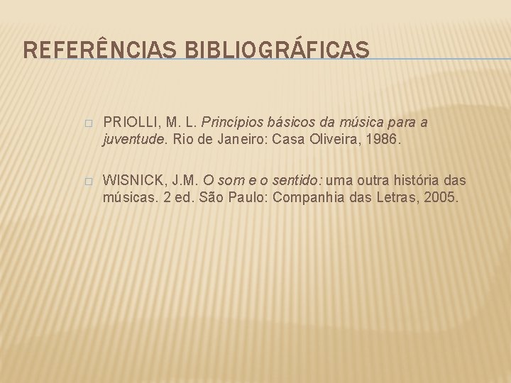 REFERÊNCIAS BIBLIOGRÁFICAS � PRIOLLI, M. L. Princípios básicos da música para a juventude. Rio