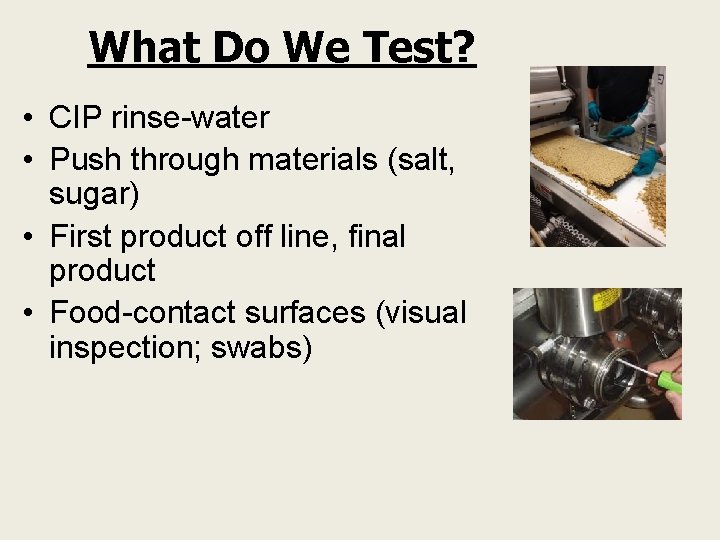 What Do We Test? • CIP rinse-water • Push through materials (salt, sugar) •
