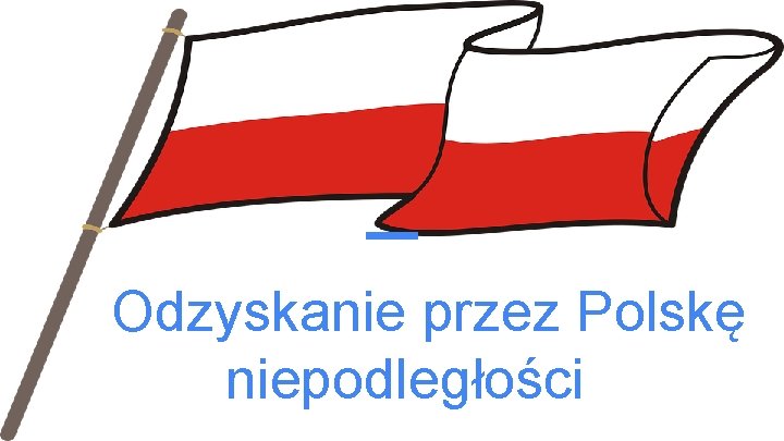 Odzyskanie przez Polskę niepodległości 