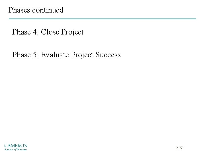 Phases continued Phase 4: Close Project Phase 5: Evaluate Project Success 2 -27 