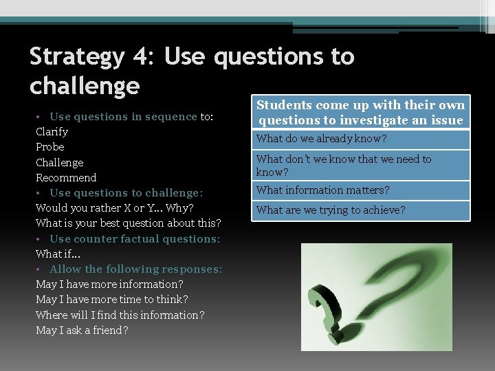 Strategy 4: Use questions to challenge • Use questions in sequence to: Clarify Probe