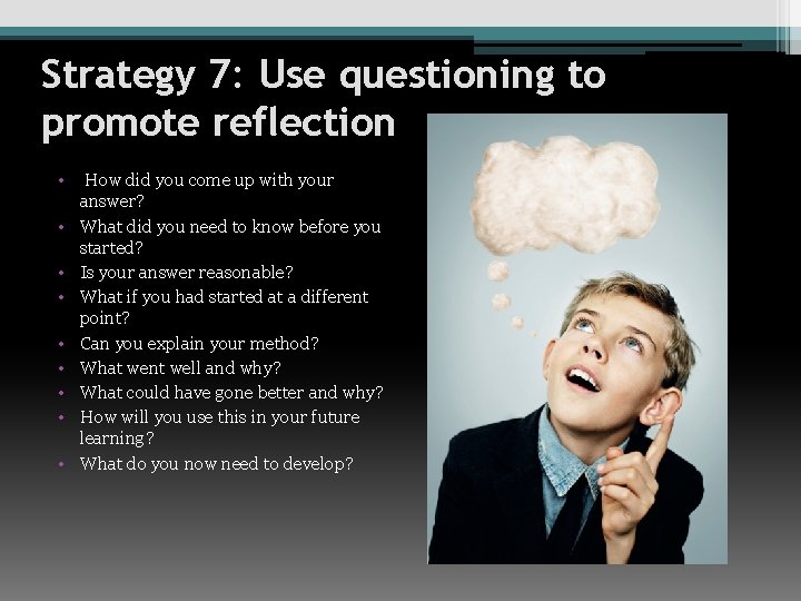 Strategy 7: Use questioning to promote reflection • • • How did you come