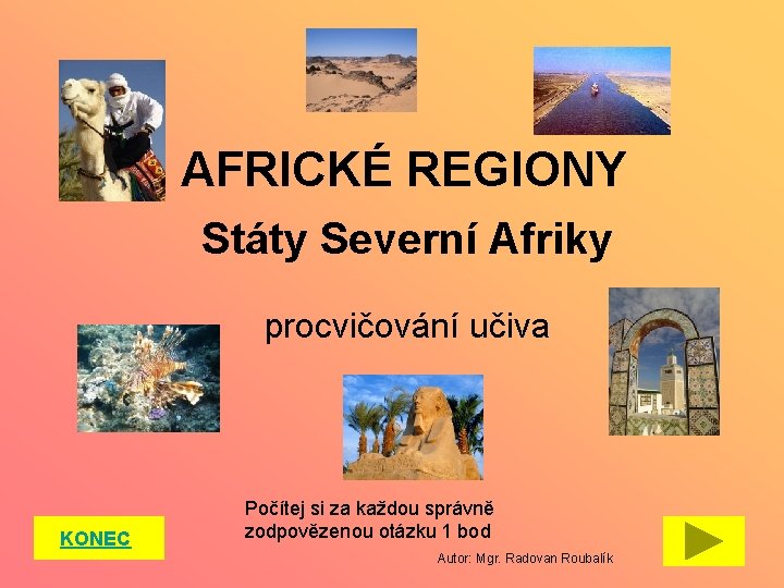 AFRICKÉ REGIONY Státy Severní Afriky procvičování učiva KONEC Počítej si za každou správně zodpovězenou