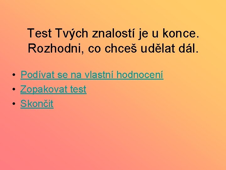 Test Tvých znalostí je u konce. Rozhodni, co chceš udělat dál. • Podívat se