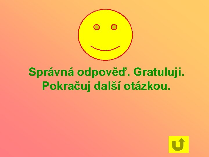 Správná odpověď. Gratuluji. Pokračuj další otázkou. 