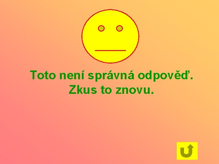 Toto není správná odpověď. Zkus to znovu. 