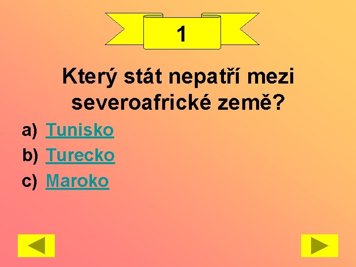 1 Který stát nepatří mezi severoafrické země? a) Tunisko b) Turecko c) Maroko 