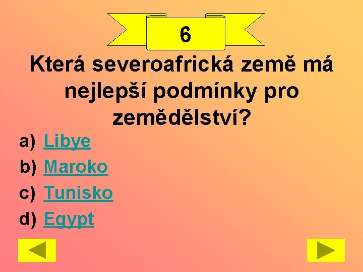 6 Která severoafrická země má nejlepší podmínky pro zemědělství? a) b) c) d) Libye