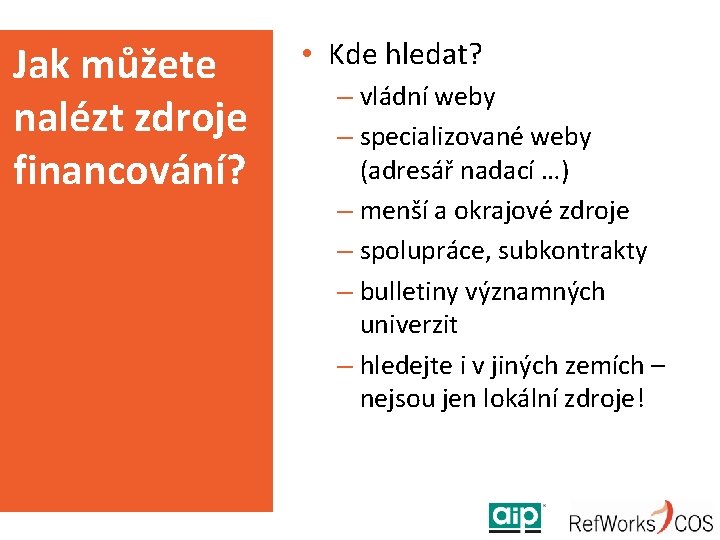 Jak můžete nalézt zdroje financování? • Kde hledat? – vládní weby – specializované weby