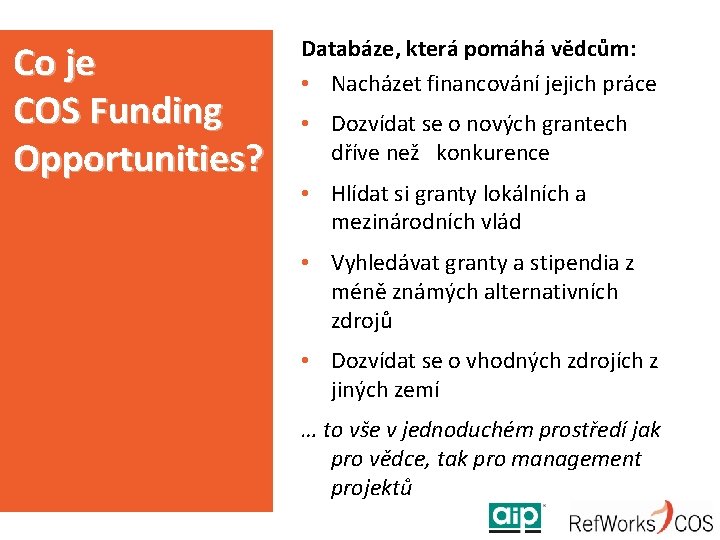 Co je COS Funding Opportunities? Databáze, která pomáhá vědcům: • Nacházet financování jejich práce