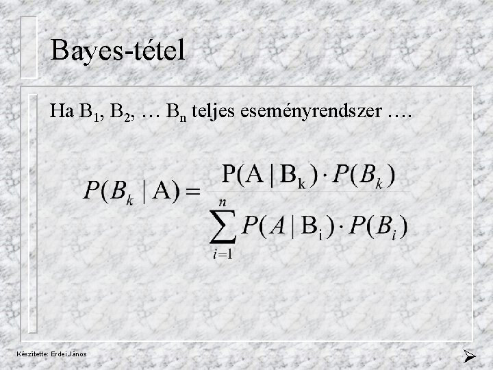 Bayes-tétel Ha B 1, B 2, … Bn teljes eseményrendszer …. Készítette: Erdei János