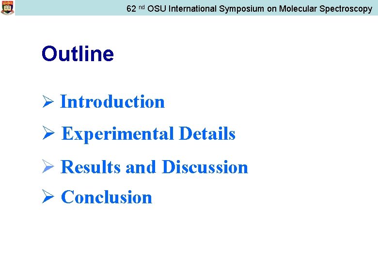 62 nd OSU International Symposium on Molecular Spectroscopy Outline Ø Introduction Ø Experimental Details