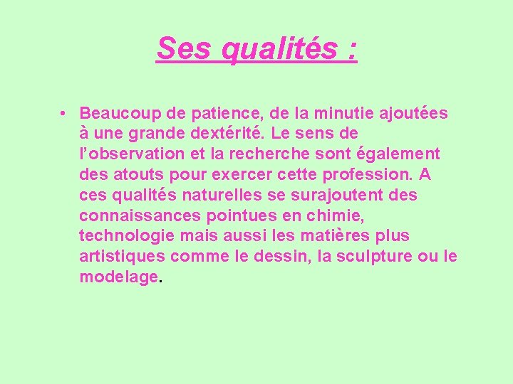 Ses qualités : • Beaucoup de patience, de la minutie ajoutées à une grande