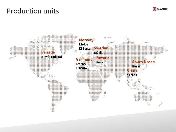 Production units Norway Canada Newfoundland Molde Kirkenær Sweden Målilla Germany Estonia Bremen Teterow Keila