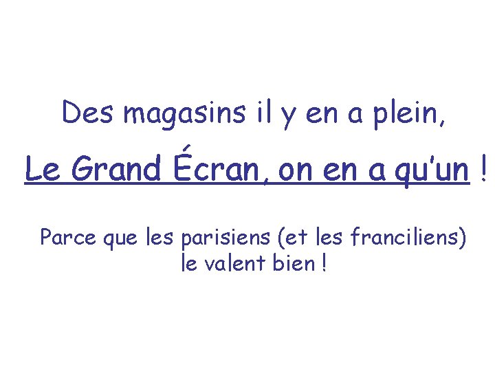 Des magasins il y en a plein, Le Grand Écran, on en a qu’un