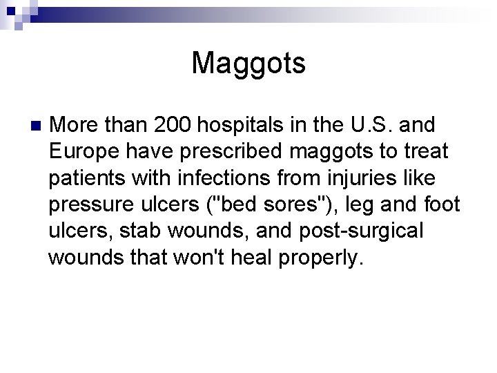 Maggots n More than 200 hospitals in the U. S. and Europe have prescribed
