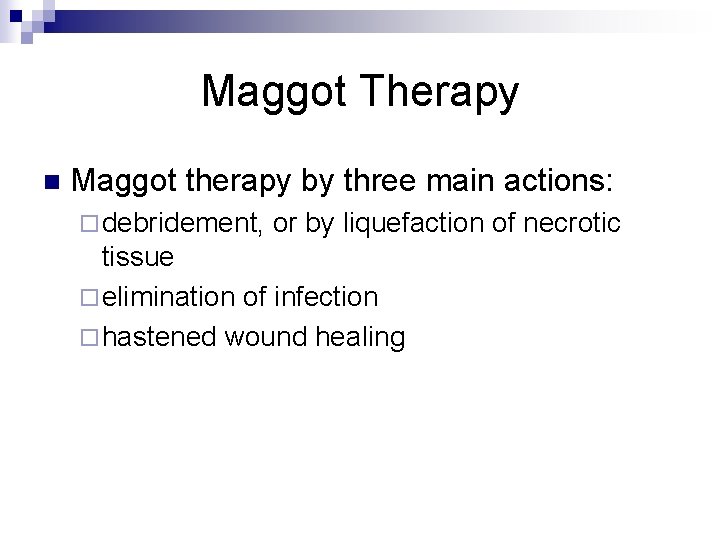 Maggot Therapy n Maggot therapy by three main actions: ¨ debridement, or by liquefaction