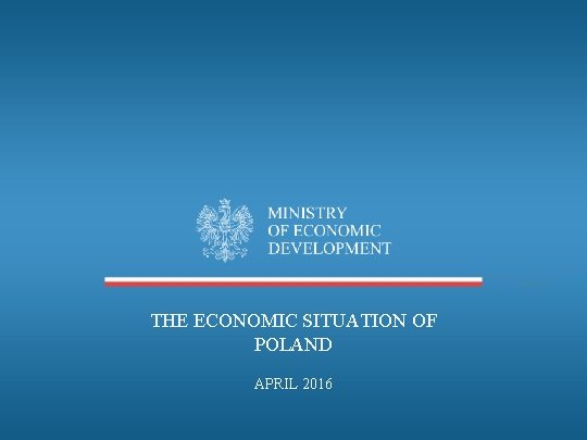 THE ECONOMIC SITUATION OF POLAND APRIL 2016 