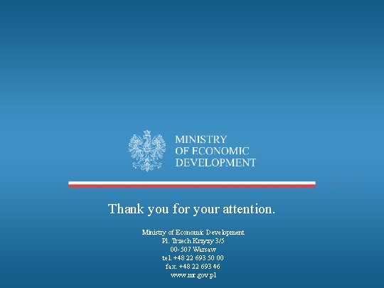 Thank you for your attention. Ministry of Economic Development Pl. Trzech Krzyzy 3/5 00