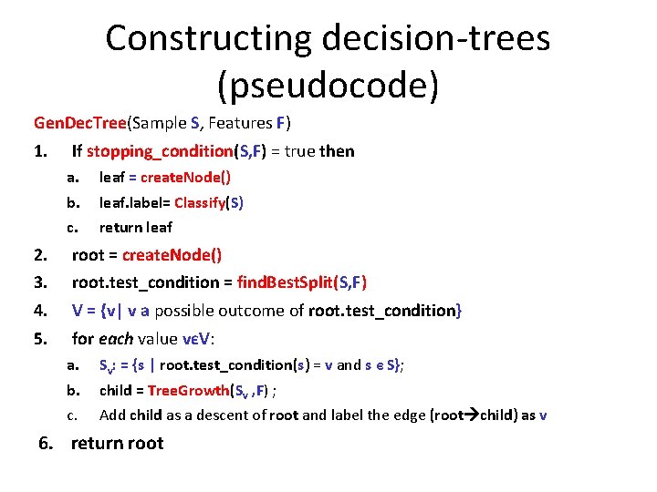 Constructing decision-trees (pseudocode) Gen. Dec. Tree(Sample S, Features F) 1. If stopping_condition(S, F) =