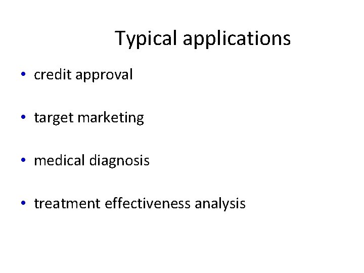 Typical applications • credit approval • target marketing • medical diagnosis • treatment effectiveness