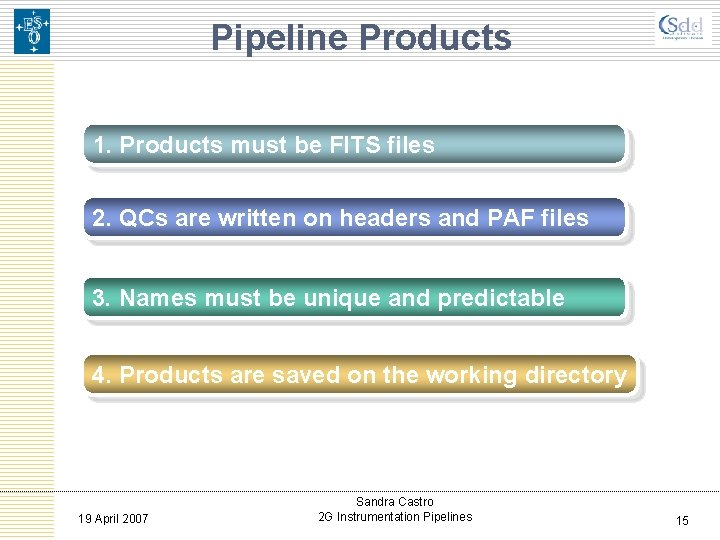 Pipeline Products 1. Products must be FITS files 2. QCs are written on headers