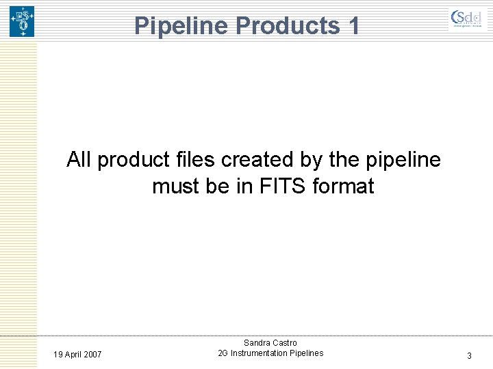 Pipeline Products 1 All product files created by the pipeline must be in FITS