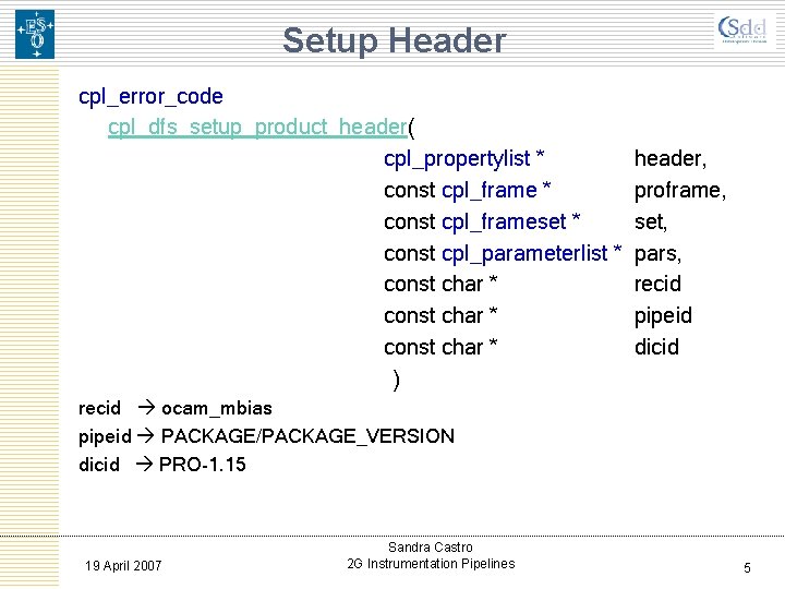 Setup Header cpl_error_code cpl_dfs_setup_product_header( cpl_propertylist * const cpl_frameset * const cpl_parameterlist * const char