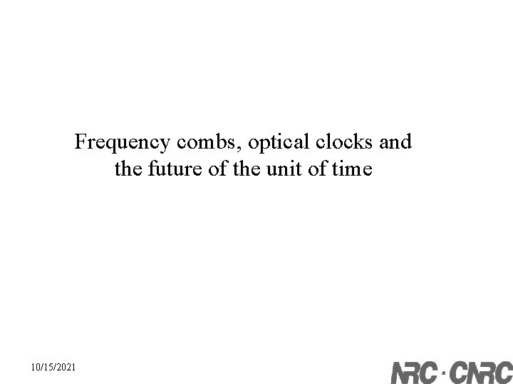 Frequency combs, optical clocks and the future of the unit of time 10/15/2021 