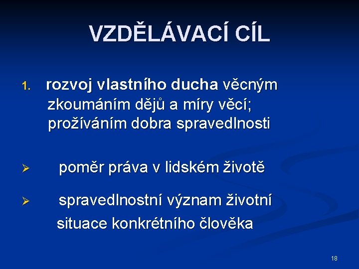 VZDĚLÁVACÍ CÍL 1. rozvoj vlastního ducha věcným zkoumáním dějů a míry věcí; prožíváním dobra