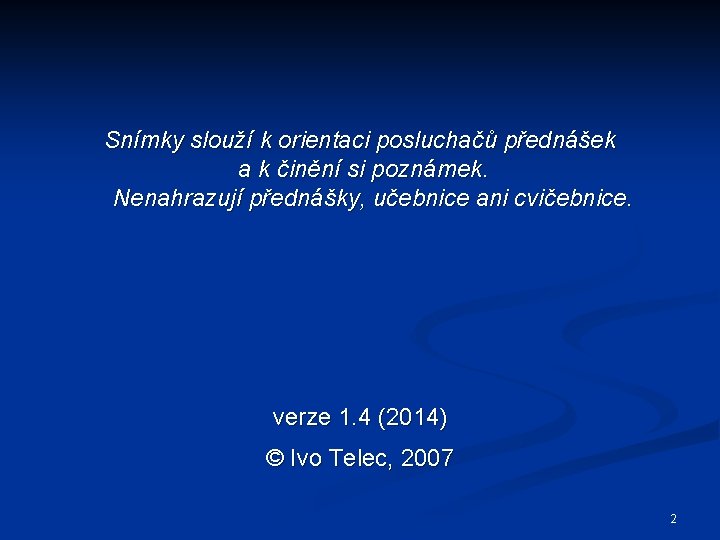 Snímky slouží k orientaci posluchačů přednášek a k činění si poznámek. Nenahrazují přednášky, učebnice