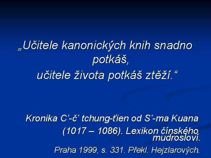 „Učitele kanonických knih snadno potkáš, učitele života potkáš ztěží. “ Kronika C’-č’ tchung-ťien od