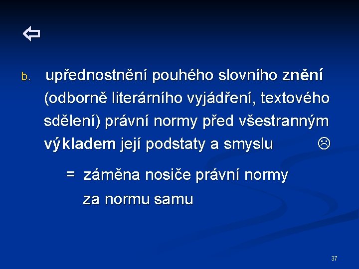  b. upřednostnění pouhého slovního znění (odborně literárního vyjádření, textového sdělení) právní normy před