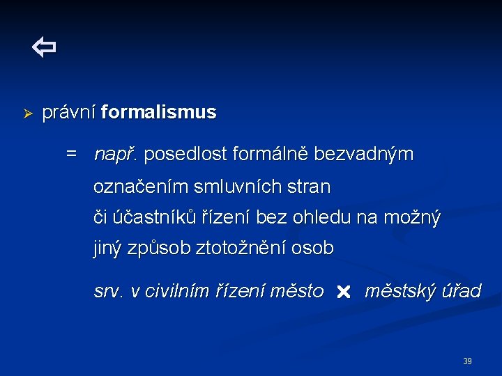  Ø právní formalismus = např. posedlost formálně bezvadným označením smluvních stran či účastníků