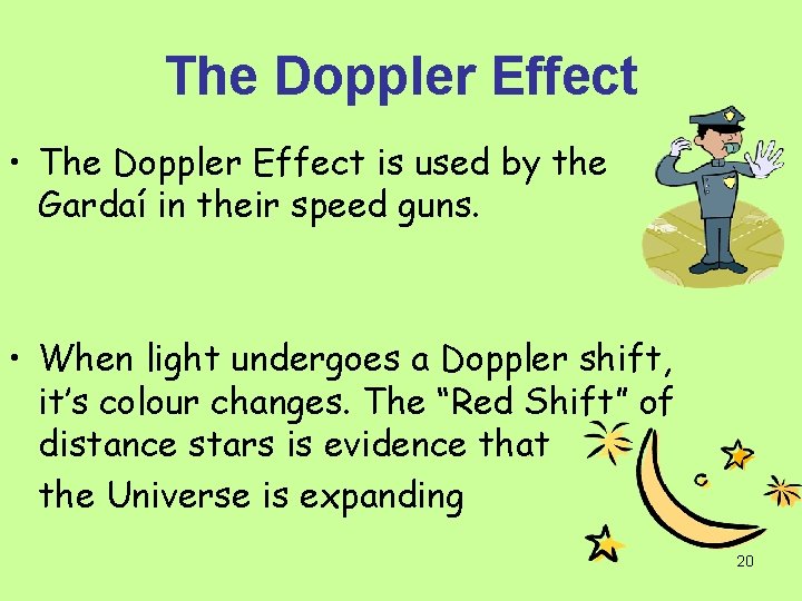 The Doppler Effect • The Doppler Effect is used by the Gardaí in their