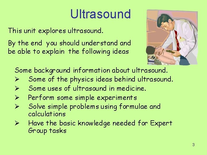 Ultrasound This unit explores ultrasound. By the end you should understand be able to