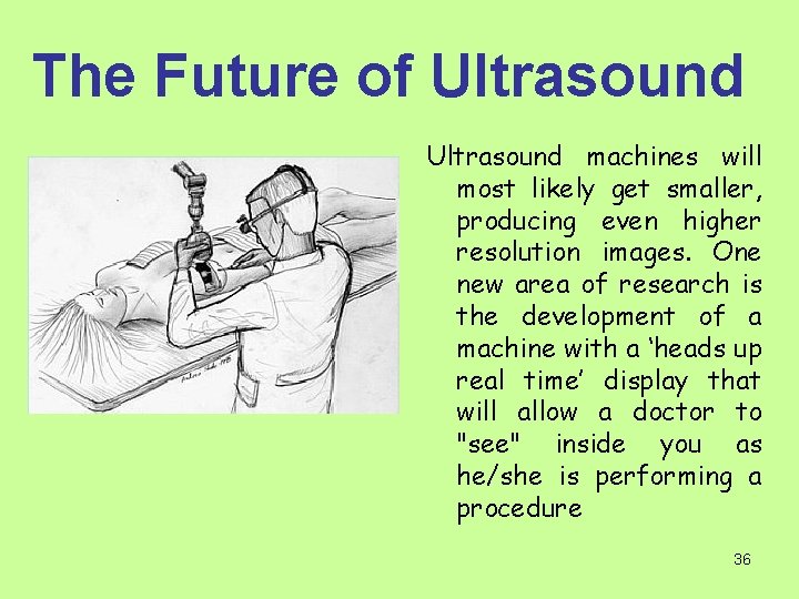 The Future of Ultrasound machines will most likely get smaller, producing even higher resolution