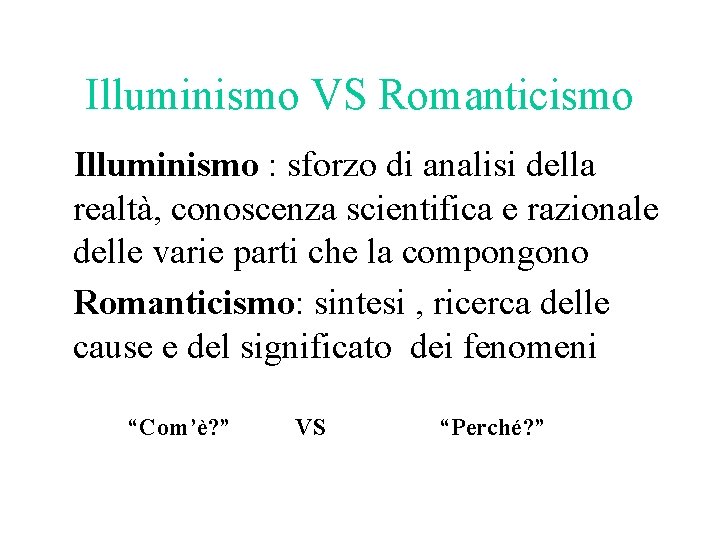 Illuminismo VS Romanticismo Illuminismo : sforzo di analisi della realtà, conoscenza scientifica e razionale