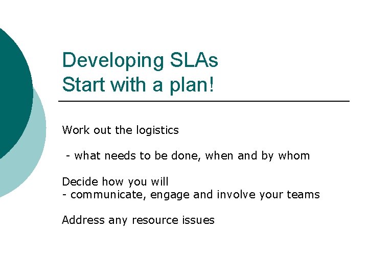 Developing SLAs Start with a plan! Work out the logistics - what needs to