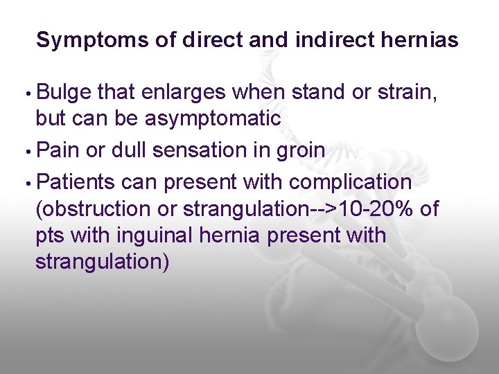 Symptoms of direct and indirect hernias • Bulge that enlarges when stand or strain,