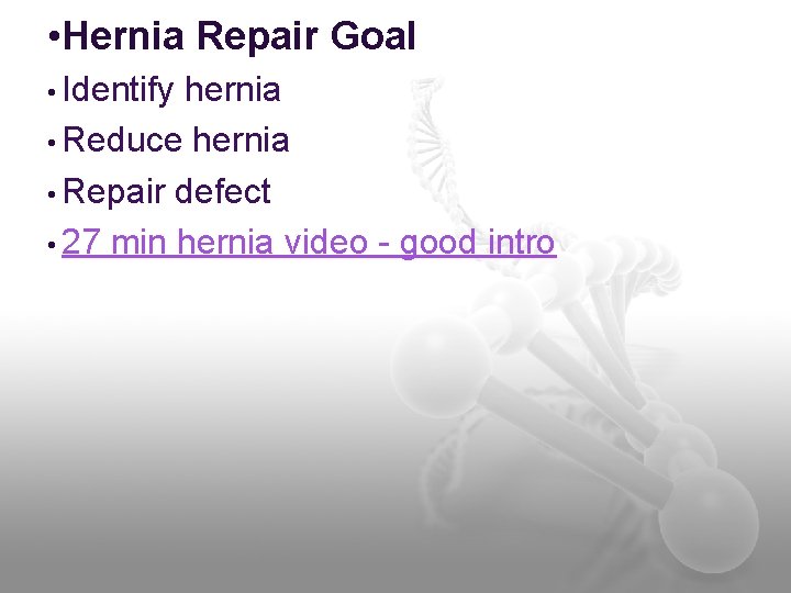  • Hernia Repair Goal • Identify hernia • Reduce hernia • Repair defect