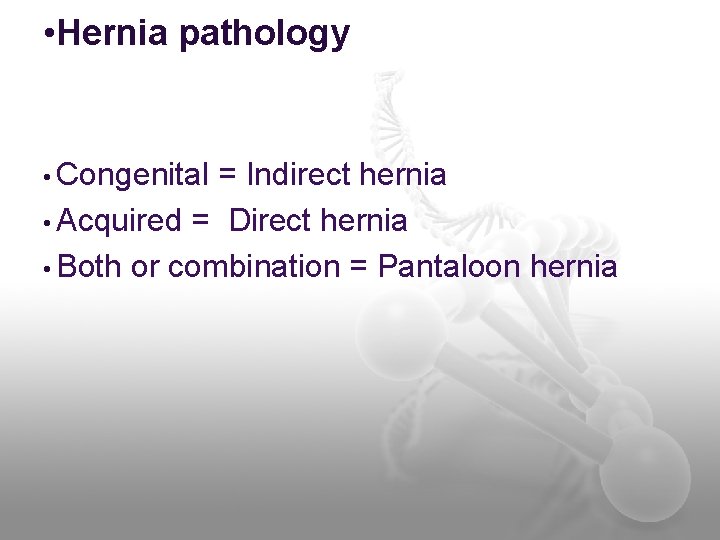  • Hernia pathology • Congenital = Indirect hernia • Acquired = Direct hernia