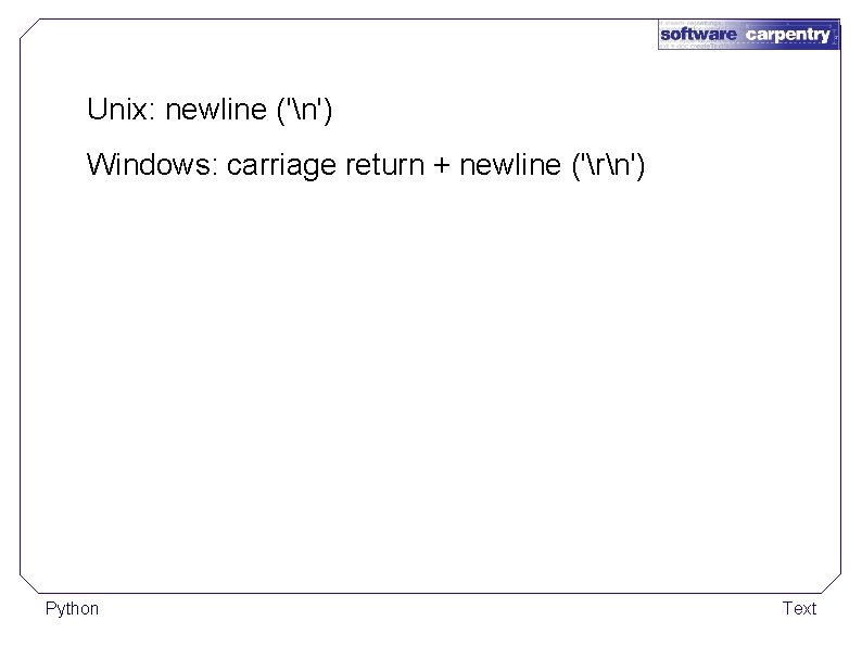 Unix: newline ('n') Windows: carriage return + newline ('rn') Python Text 