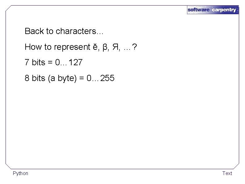 Back to characters… How to represent ĕ, β, Я, …? 7 bits = 0…