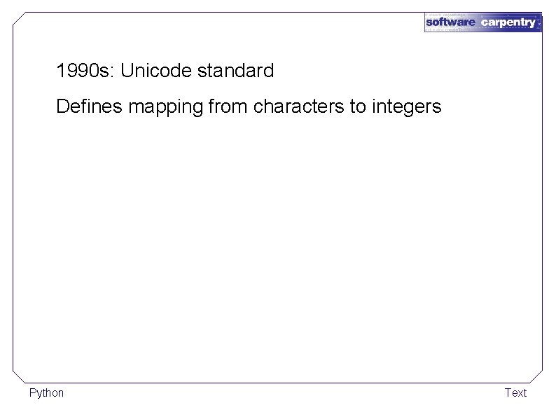 1990 s: Unicode standard Defines mapping from characters to integers Python Text 