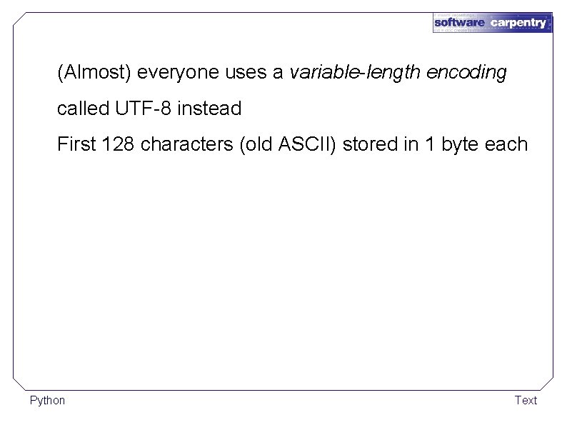 (Almost) everyone uses a variable-length encoding called UTF-8 instead First 128 characters (old ASCII)